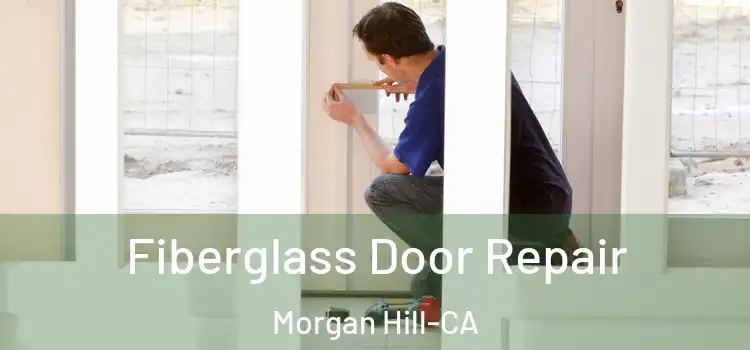 Fiberglass Door Repair Morgan Hill-CA