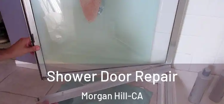Shower Door Repair Morgan Hill-CA